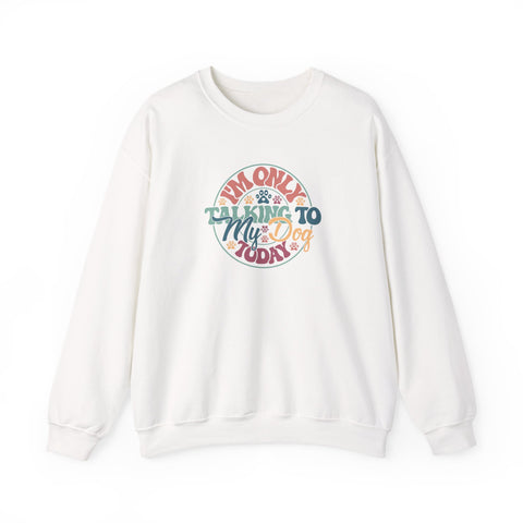 Dog Lover Sweatshirt, Only Talking To My Pet Today